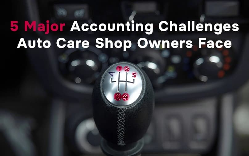 5 Major Accounting Challenges Auto Care Shop Owners Face